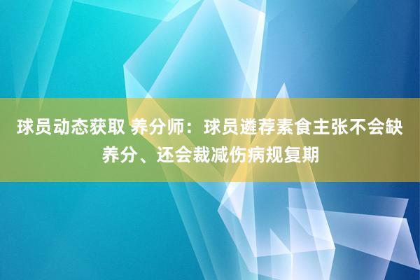 球员动态获取 养分师：球员遴荐素食主张不会缺养分、还会裁减伤病规复期