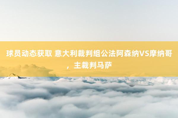 球员动态获取 意大利裁判组公法阿森纳VS摩纳哥，主裁判马萨