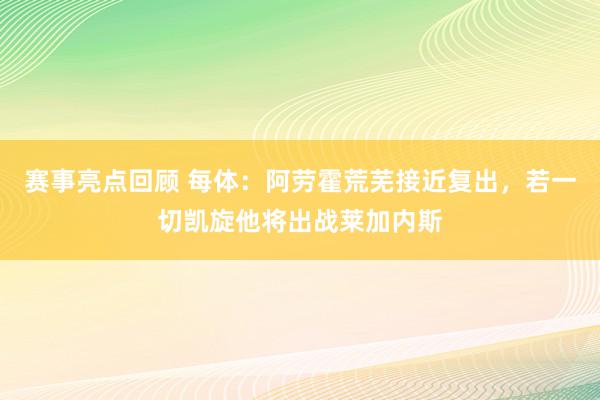 赛事亮点回顾 每体：阿劳霍荒芜接近复出，若一切凯旋他将出战莱加内斯